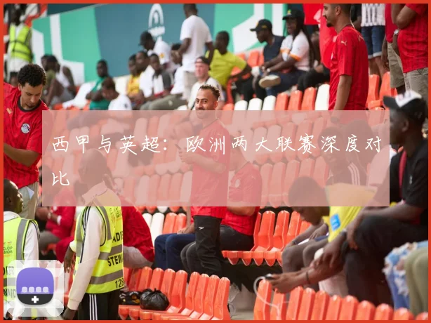 西甲与英超：欧洲两大联赛深度对比