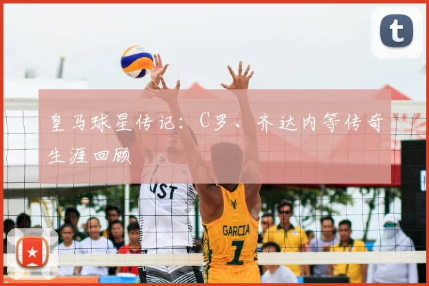 皇马球星传记:C罗、齐达内等传奇生涯回顾