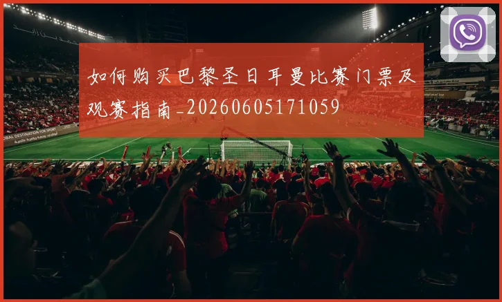 如何购买巴黎圣日耳曼比赛门票及观赛指南_20260605171059