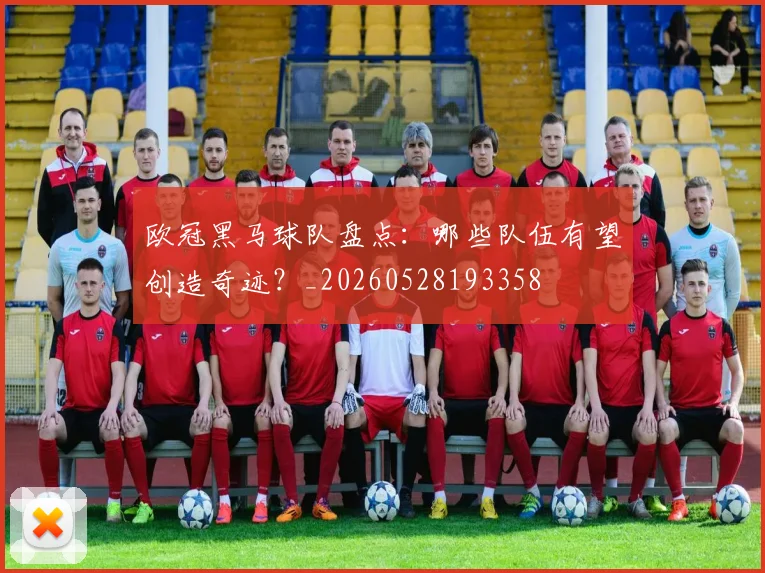 欧冠黑马球队盘点:哪些队伍有望创造奇迹?_20260528193358