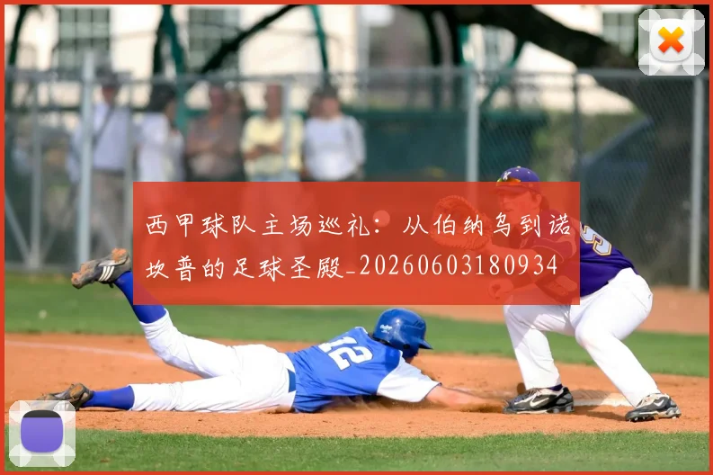 西甲球队主场巡礼:从伯纳乌到诺坎普的足球圣殿_20260603180934