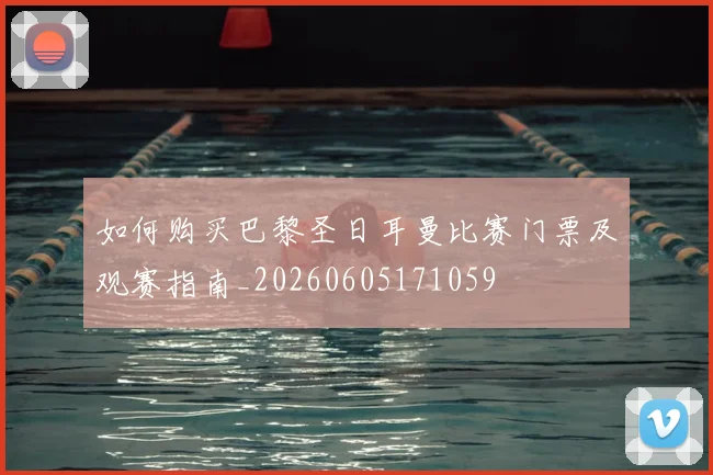 如何购买巴黎圣日耳曼比赛门票及观赛指南_20260605171059
