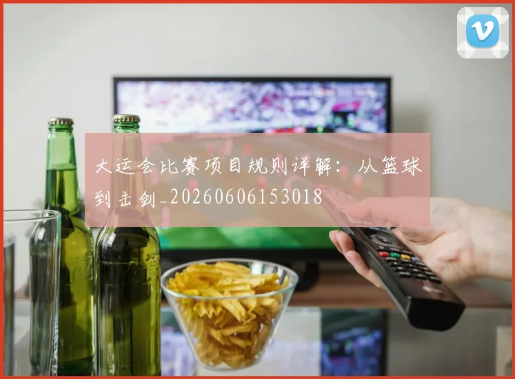大运会比赛项目规则详解：从篮球到击剑_20260606153018