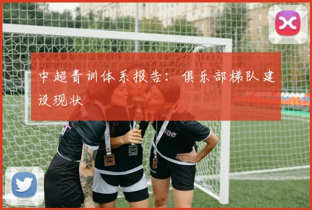 中超青训体系报告：俱乐部梯队建设现状
